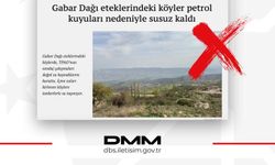 DMM'den "Gabar'daki petrol kuyuları köyleri susuz bıraktı" iddiasına yalanlama