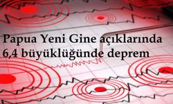 Papua Yeni Gine açıklarında 6,4 büyüklüğünde deprem