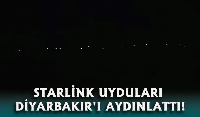 Amerikan uzay şirketinin Starlink uyduları Diyarbakır semalarında!