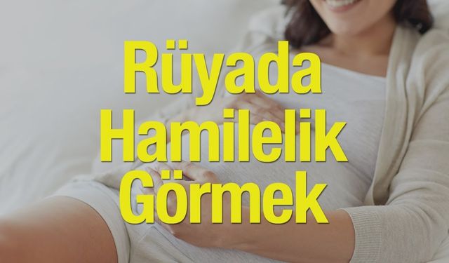 Rüyada hamile olduğunu görmek ne anlama geliyor?