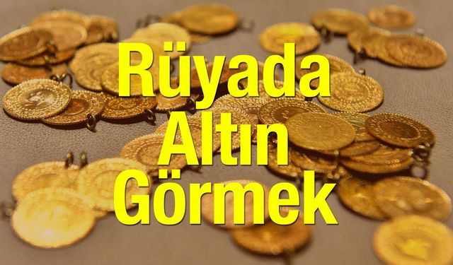 Rüyada altın görmek ne anlama gelir?