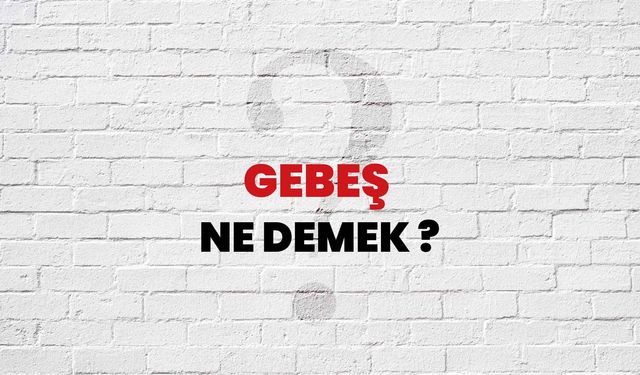 Gebeş Ne Demek?