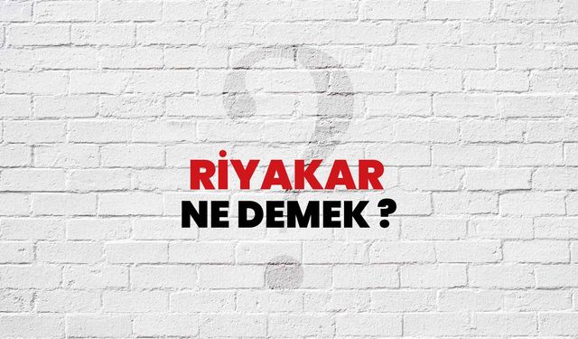 Riyakar Ne Demek, Ne Anlama Gelir?