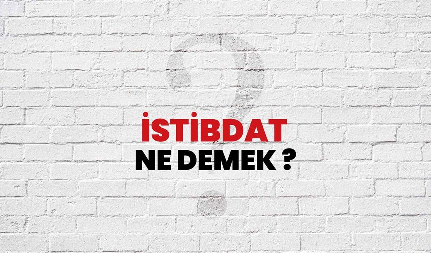 İstibdat nedir? Tarihte istibdat dönemleri